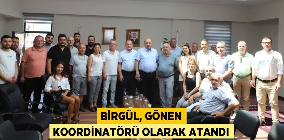 BİRGÜL, GÖNEN KOORDİNATÖRÜ OLARAK ATANDI