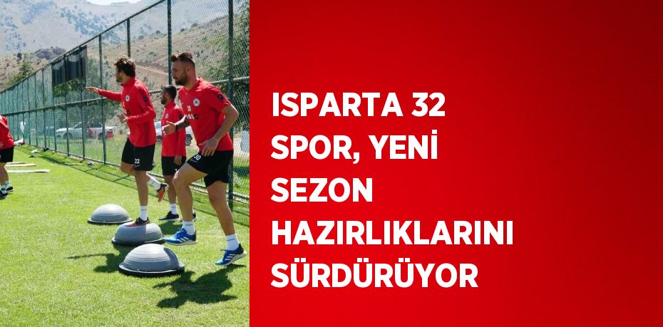 ISPARTA 32 SPOR, YENİ SEZON HAZIRLIKLARINI SÜRDÜRÜYOR