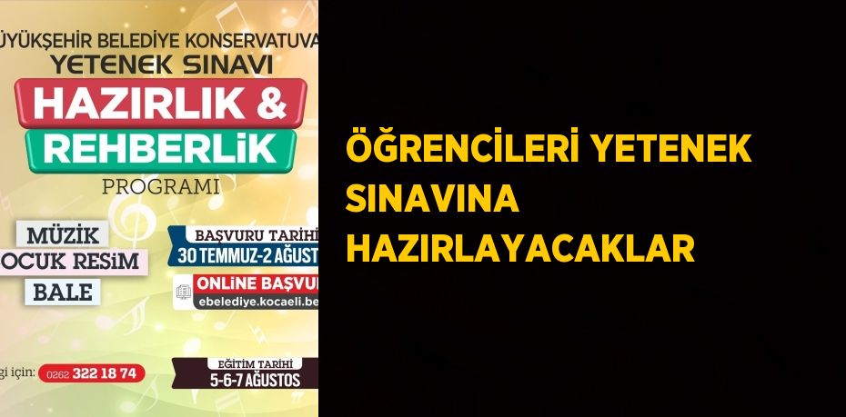 ÖĞRENCİLERİ YETENEK SINAVINA HAZIRLAYACAKLAR