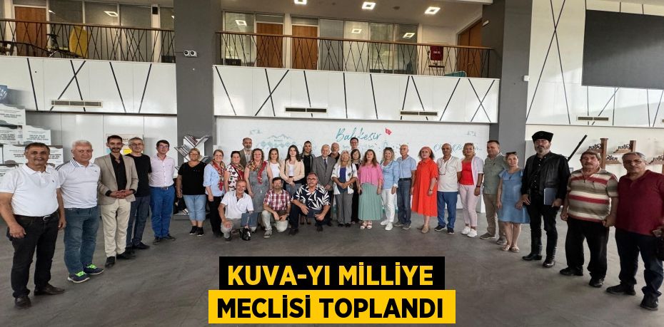 KUVA-YI MİLLİYE MECLİSİ TOPLANDI