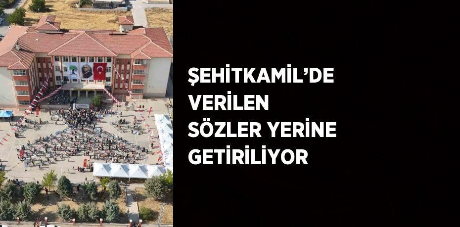 ŞEHİTKAMİL’DE VERİLEN SÖZLER YERİNE GETİRİLİYOR