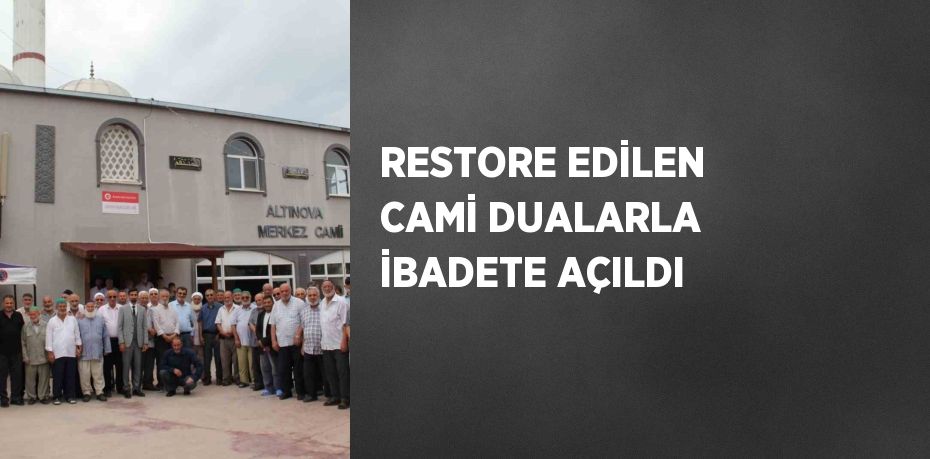 RESTORE EDİLEN CAMİ DUALARLA İBADETE AÇILDI