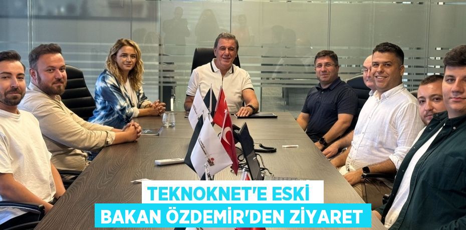 TEKNOKNET’E ESKİ  BAKAN ÖZDEMİR’DEN ZİYARET