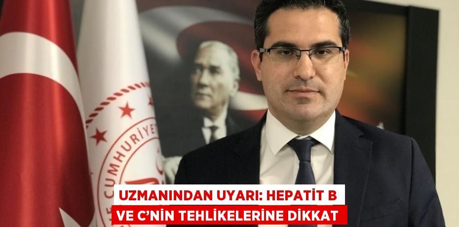 UZMANINDAN UYARI: HEPATİT B VE C’NİN TEHLİKELERİNE DİKKAT