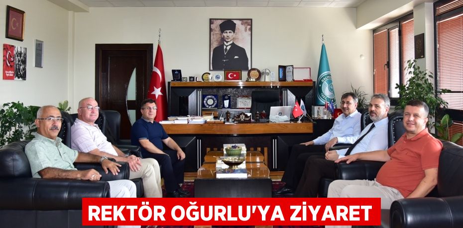 REKTÖR OĞURLU’YA ZİYARET