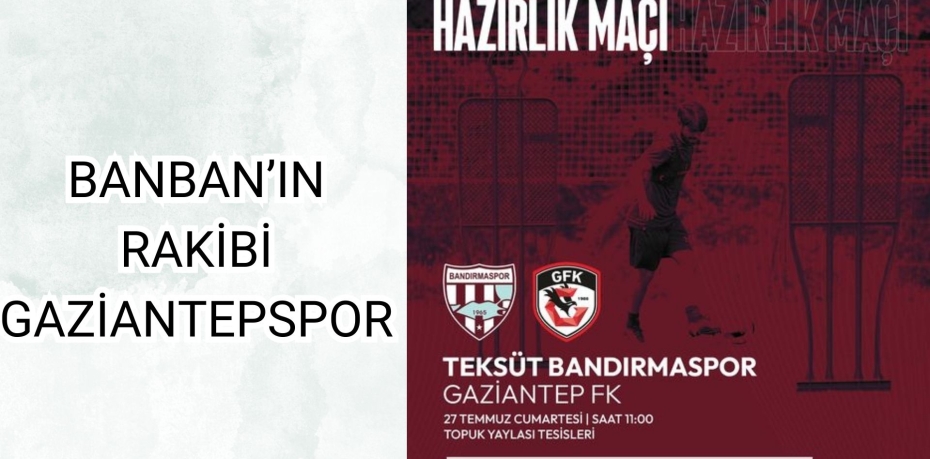 BANBAN’IN RAKİBİ GAZİANTEP