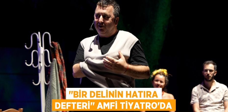 ‘’BİR DELİNİN HATIRA DEFTERİ’’ AMFİ TİYATRO’DA