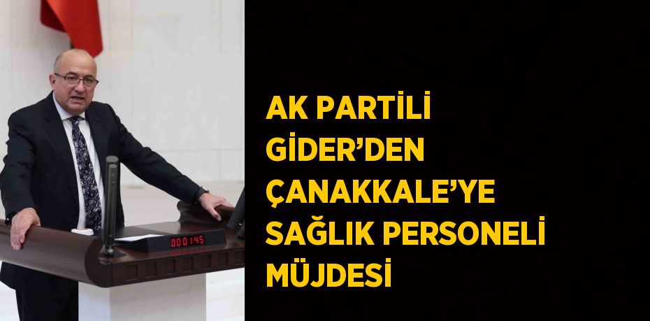 AK PARTİLİ GİDER’DEN ÇANAKKALE’YE SAĞLIK PERSONELİ MÜJDESİ