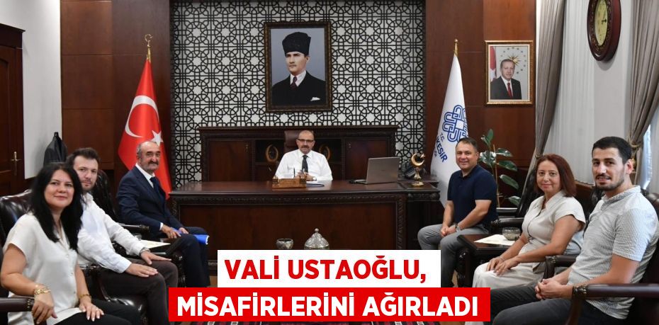 VALİ USTAOĞLU, MİSAFİRLERİNİ AĞIRLADI