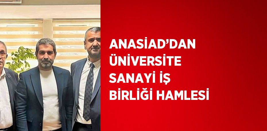 ANASİAD’DAN ÜNİVERSİTE SANAYİ İŞ BİRLİĞİ HAMLESİ