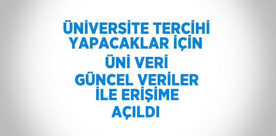 ÜNİVERSİTE TERCİHİ YAPACAKLAR İÇİN ÜNİ VERİ GÜNCEL VERİLER İLE ERİŞİME AÇILDI