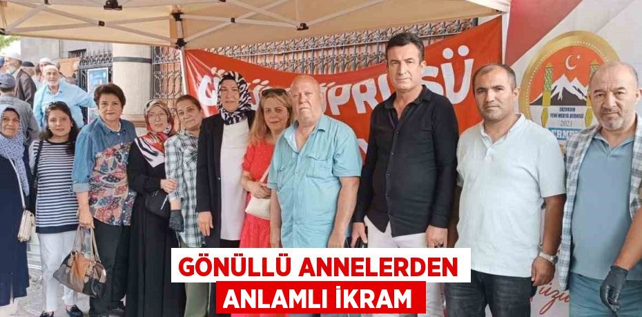 GÖNÜLLÜ ANNELERDEN ANLAMLI İKRAM