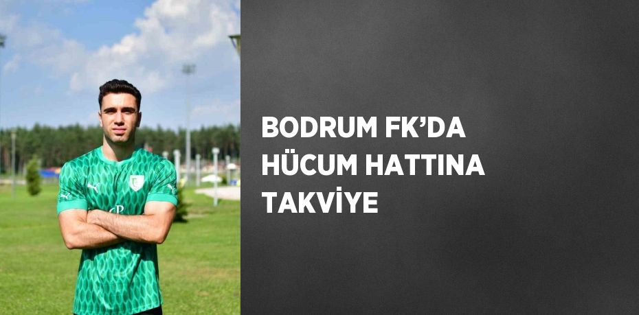 BODRUM FK’DA HÜCUM HATTINA TAKVİYE