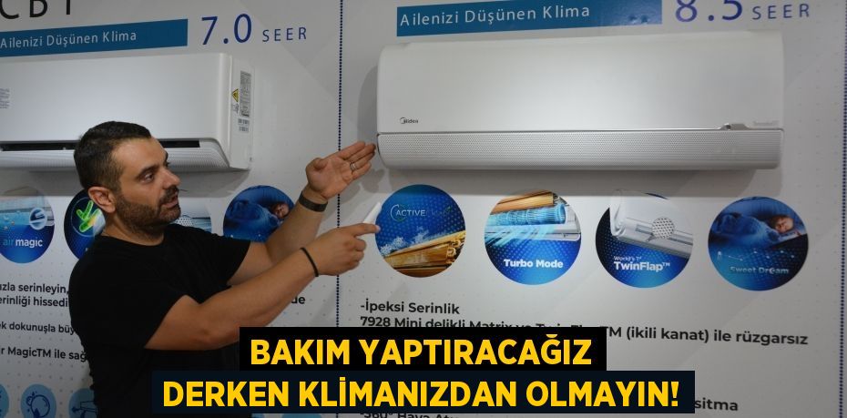 BAKIM YAPTIRACAĞIZ DERKEN KLİMANIZDAN OLMAYIN!