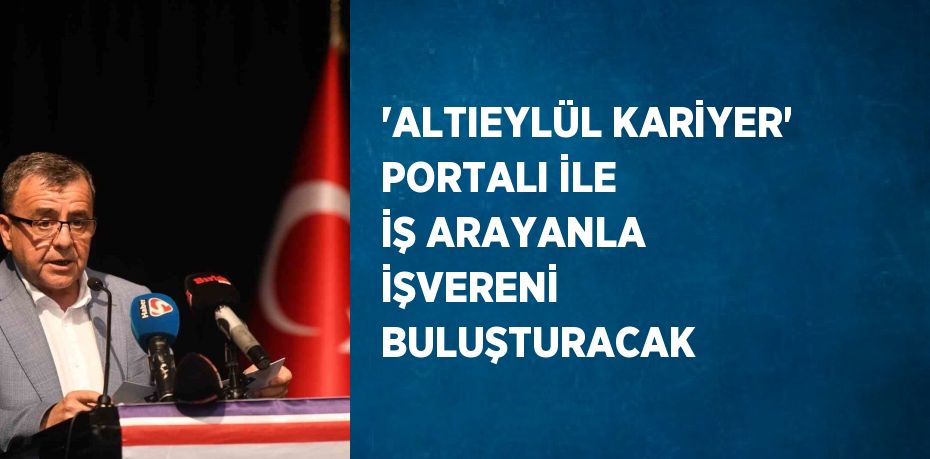 'ALTIEYLÜL KARİYER' PORTALI İLE İŞ ARAYANLA İŞVERENİ BULUŞTURACAK