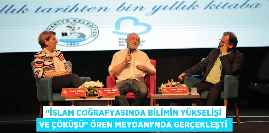 "İSLAM COĞRAFYASINDA BİLİMİN YÜKSELİŞİ VE ÇÖKÜŞÜ" ÖREN MEYDANI'NDA GERÇEKLEŞTİ