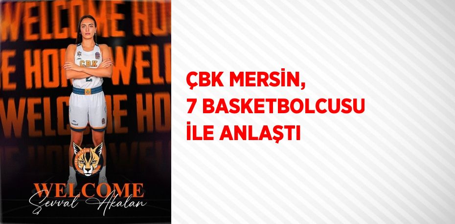 ÇBK MERSİN, 7 BASKETBOLCUSU İLE ANLAŞTI