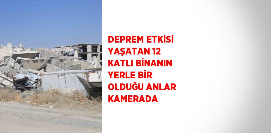 DEPREM ETKİSİ YAŞATAN 12 KATLI BİNANIN YERLE BİR OLDUĞU ANLAR KAMERADA