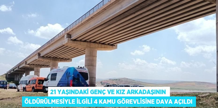 21 YAŞINDAKİ GENÇ VE KIZ ARKADAŞININ ÖLDÜRÜLMESİYLE İLGİLİ 4 KAMU GÖREVLİSİNE DAVA AÇILDI