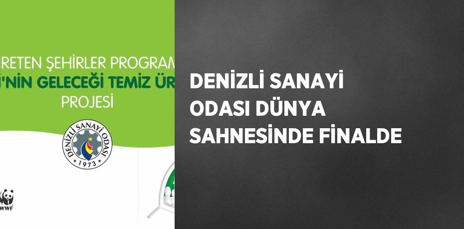 DENİZLİ SANAYİ ODASI DÜNYA SAHNESİNDE FİNALDE