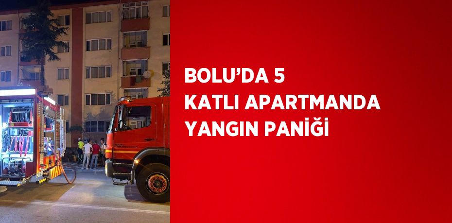 BOLU’DA 5 KATLI APARTMANDA YANGIN PANİĞİ