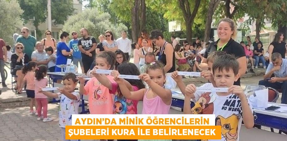 AYDIN’DA MİNİK ÖĞRENCİLERİN ŞUBELERİ KURA İLE BELİRLENECEK