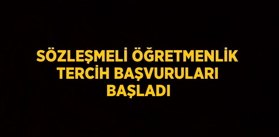 SÖZLEŞMELİ ÖĞRETMENLİK TERCİH BAŞVURULARI BAŞLADI