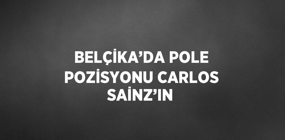 BELÇİKA’DA POLE POZİSYONU CARLOS SAİNZ’IN