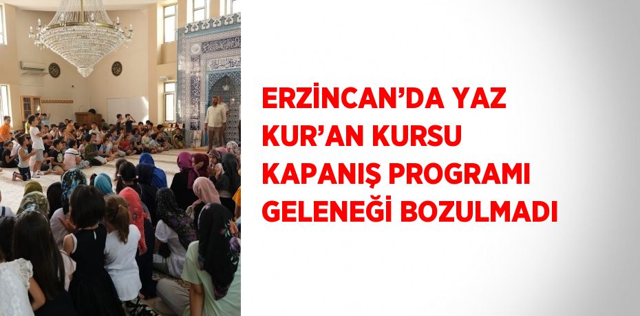 ERZİNCAN’DA YAZ KUR’AN KURSU KAPANIŞ PROGRAMI GELENEĞİ BOZULMADI