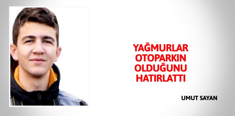 YAĞMURLAR OTOPARKIN OLDUĞUNU HATIRLATTI