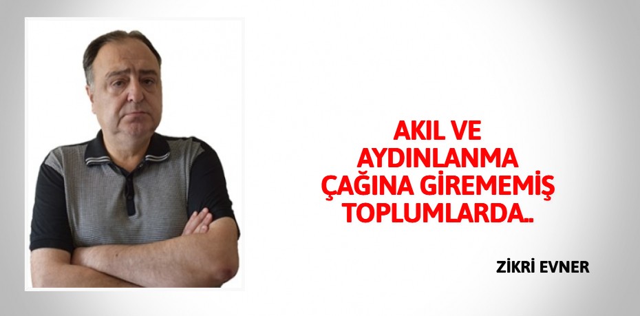 AKIL VE AYDINLANMA ÇAĞINA  GİREMEMİŞ TOPLUMLARDA..