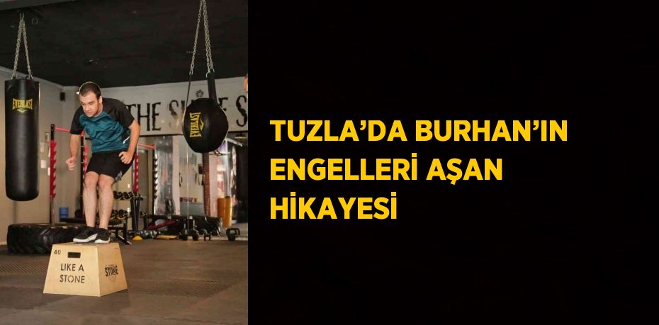 TUZLA’DA BURHAN’IN ENGELLERİ AŞAN HİKAYESİ