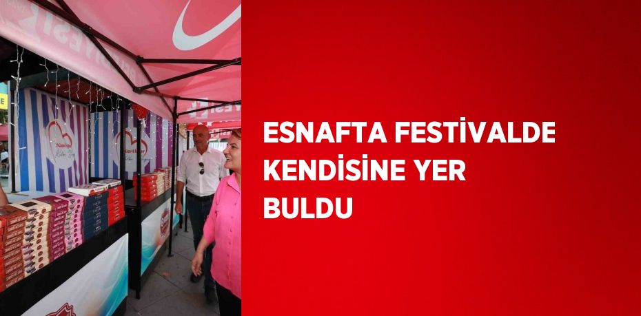 ESNAFTA FESTİVALDE KENDİSİNE YER BULDU