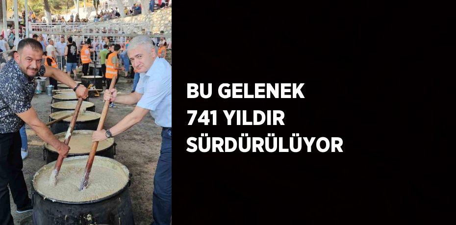 BU GELENEK 741 YILDIR SÜRDÜRÜLÜYOR