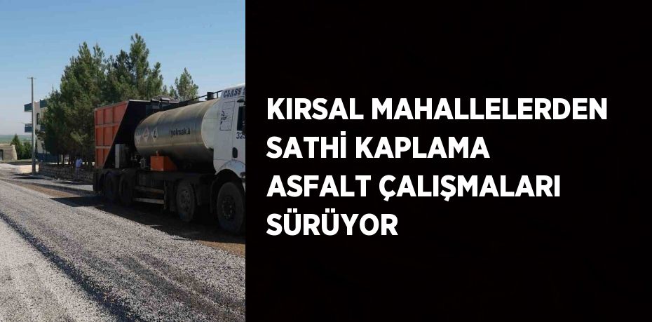 KIRSAL MAHALLELERDEN SATHİ KAPLAMA ASFALT ÇALIŞMALARI SÜRÜYOR