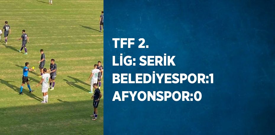 TFF 2. LİG: SERİK BELEDİYESPOR:1 AFYONSPOR:0