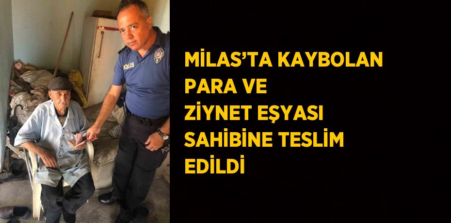 MİLAS’TA KAYBOLAN PARA VE ZİYNET EŞYASI SAHİBİNE TESLİM EDİLDİ