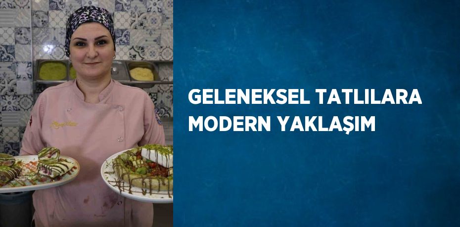 GELENEKSEL TATLILARA MODERN YAKLAŞIM