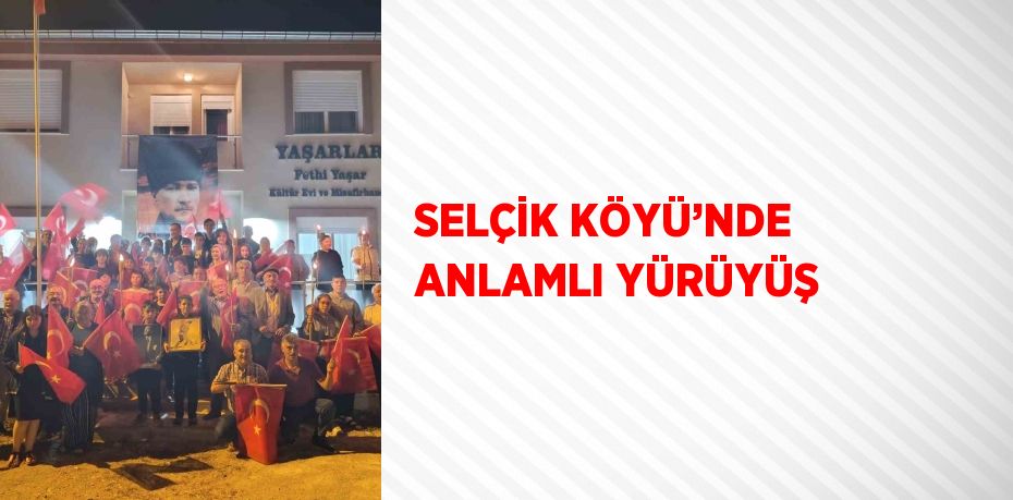 SELÇİK KÖYÜ’NDE ANLAMLI YÜRÜYÜŞ