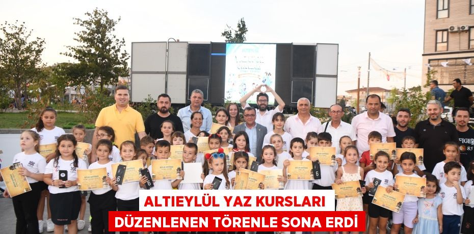 ALTIEYLÜL YAZ KURSLARI DÜZENLENEN TÖRENLE SONA ERDİ