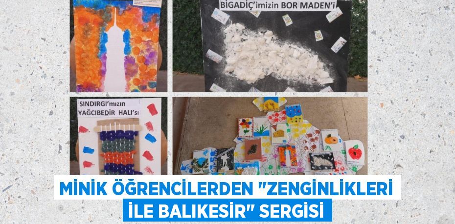 MİNİK ÖĞRENCİLERDEN "ZENGİNLİKLERİ İLE BALIKESİR" SERGİSİ