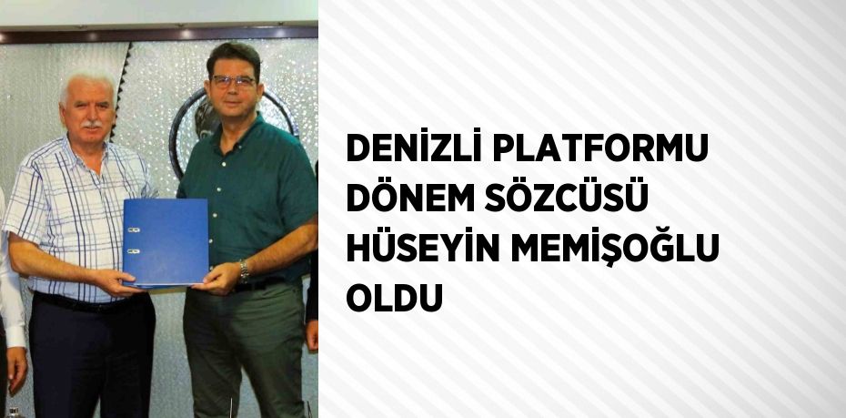 DENİZLİ PLATFORMU DÖNEM SÖZCÜSÜ HÜSEYİN MEMİŞOĞLU OLDU