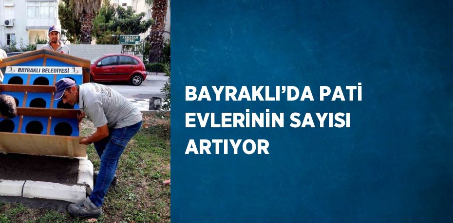 BAYRAKLI’DA PATİ EVLERİNİN SAYISI ARTIYOR