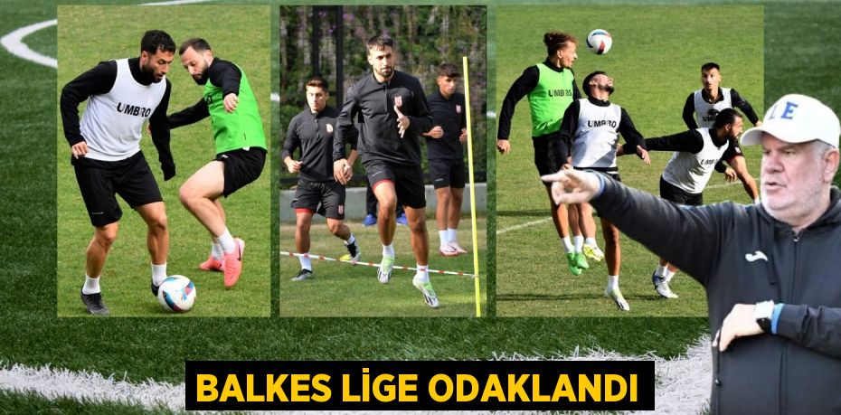 BALKES LİGE ODAKLANDI