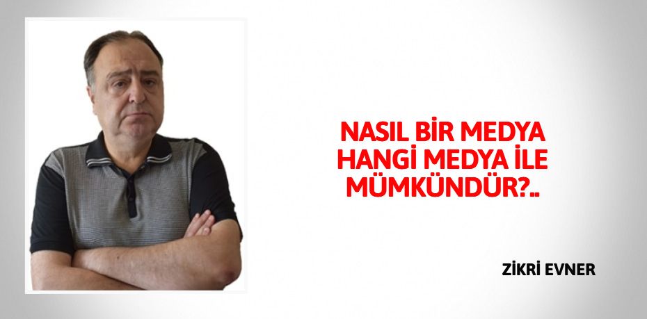 NASIL BİR MEDYA HANGİ MEDYA İLE MÜMKÜNDÜR?..