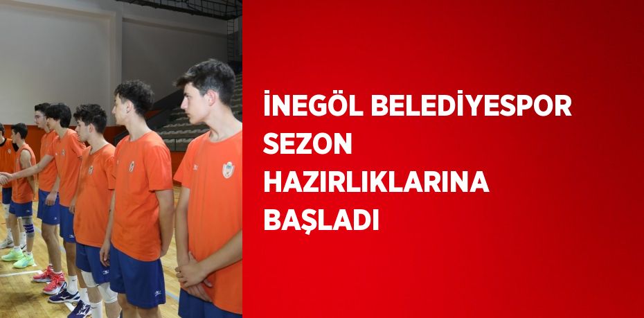 İNEGÖL BELEDİYESPOR SEZON HAZIRLIKLARINA BAŞLADI