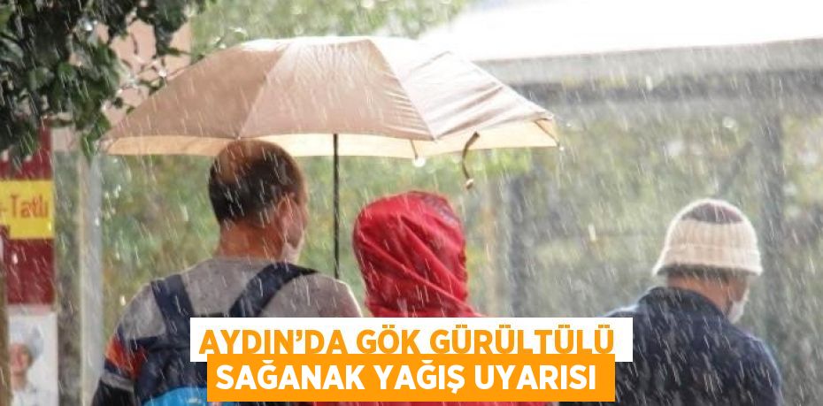 AYDIN’DA GÖK GÜRÜLTÜLÜ SAĞANAK YAĞIŞ UYARISI