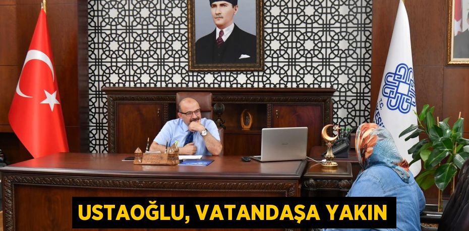 USTAOĞLU, VATANDAŞA YAKIN