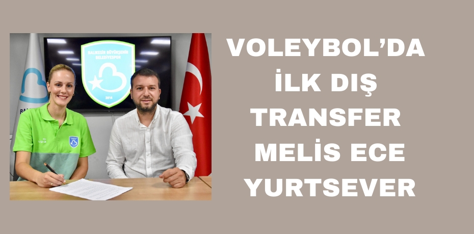 VOLEYBOL’DA İLK DIŞ TRANSFER  MELİS ECE YURTSEVER