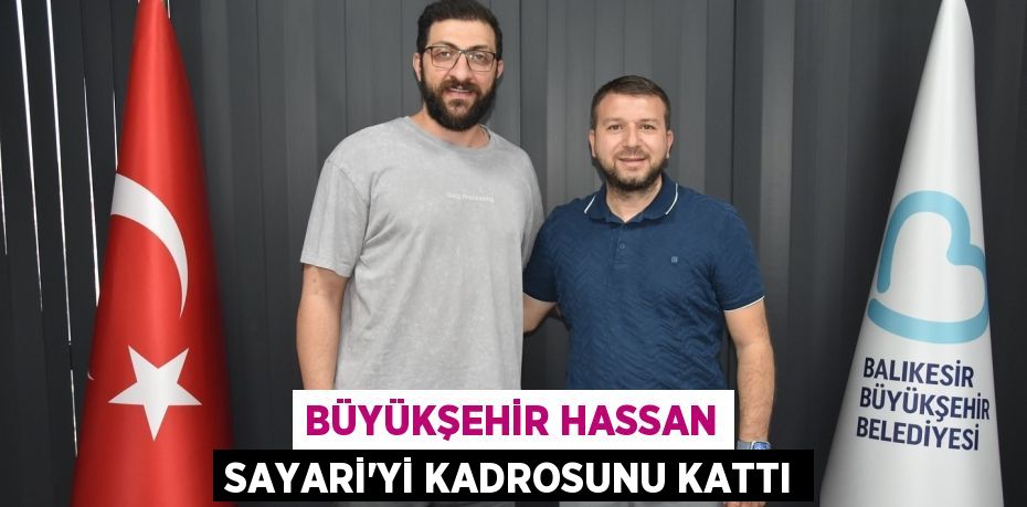 BÜYÜKŞEHİR HASSAN SAYARİ’Yİ KADROSUNU KATTI